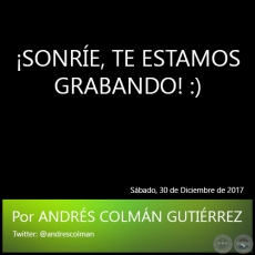 SONRE, TE ESTAMOS GRABANDO! :) - Por ANDRS COLMN GUTIRREZ - Sbado, 30 de Diciembre de 2017
